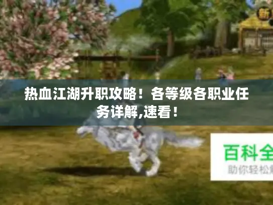 热血江湖升职攻略!各等级各职业任务详解,速看! 热血江湖升职攻略!各等级各职业任务详解,速看!