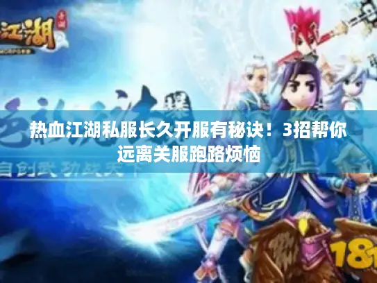 热血江湖私服长久开服有秘诀!3招帮你远离关服跑路烦恼 热血江湖私服长久开服有秘诀!3招帮你远离关服跑路烦恼