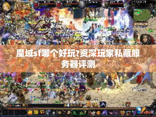 魔域sf哪个好玩?资深玩家私藏服务器评测