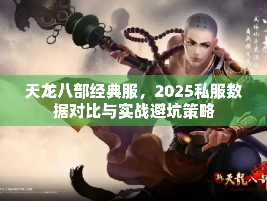 天龙八部经典服，2025私服数据对比与实战避坑策略