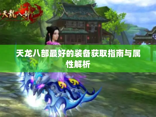 天龙八部最好的装备获取指南与属性解析