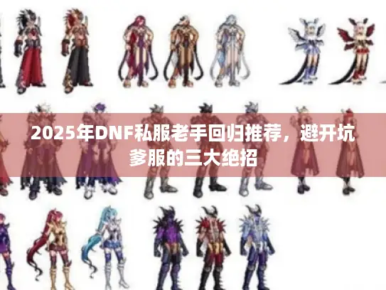 2025年DNF私服老手回归推荐，避开坑爹服的三大绝招