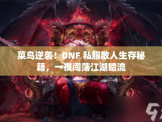 菜鸟逆袭！DNF 私服散人生存秘籍，一夜闯荡江湖暗流