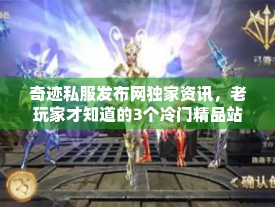 奇迹私服发布网独家资讯，老玩家才知道的3个冷门精品站