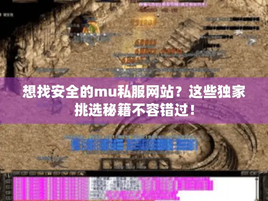 想找安全的mu私服网站?这些独家挑选秘籍不容错过! 想找安全的mu私服网站?这些独家挑选秘籍不容错过!
