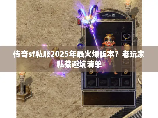 传奇sf私服2025年最火爆版本？老玩家私藏避坑清单