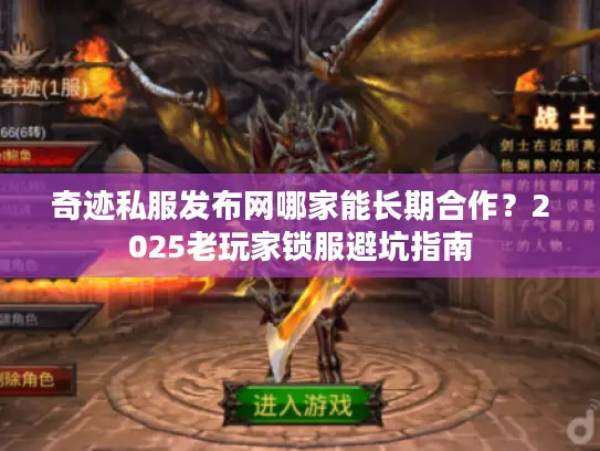 奇迹私服发布网哪家能长期合作？2025老玩家锁服避坑指南