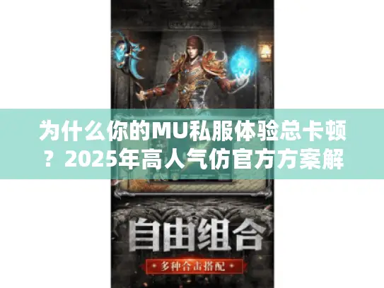 为什么你的MU私服体验总卡顿？2025年高人气仿官方方案解谜