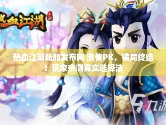 热血江湖私服发布网 激情PK，骗局终结！玩家亲测真实选择法