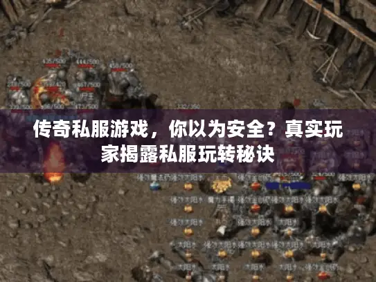 传奇私服游戏,你以为安全?真实玩家揭露私服玩转秘诀 传奇私服游戏,你以为安全?真实玩家揭露私服玩转秘诀