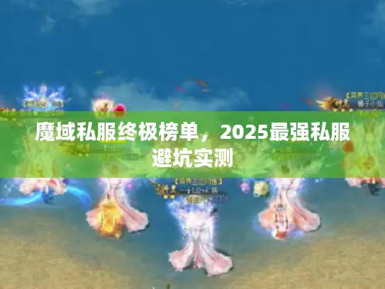 魔域私服终极榜单，2025最强私服避坑实测