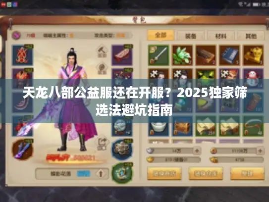 天龙八部公益服还在开服?2025独家筛选法避坑指南 天龙八部公益服还在开服?2025独家筛选法避坑指南