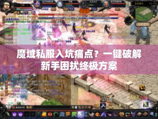 魔域私服入坑痛点？一键破解新手困扰终极方案