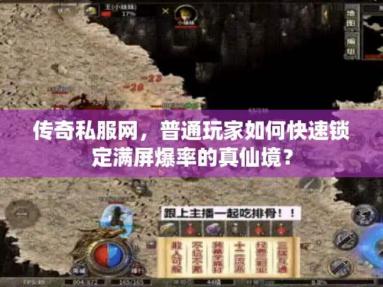 传奇私服网,普通玩家如何快速锁定满屏爆率的真仙境? 传奇私服网,普通玩家如何快速锁定满屏爆率的真仙境?