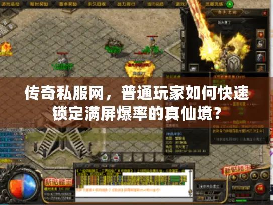 传奇私服网,普通玩家如何快速锁定满屏爆率的真仙境? 传奇私服网,普通玩家如何快速锁定满屏爆率的真仙境?
