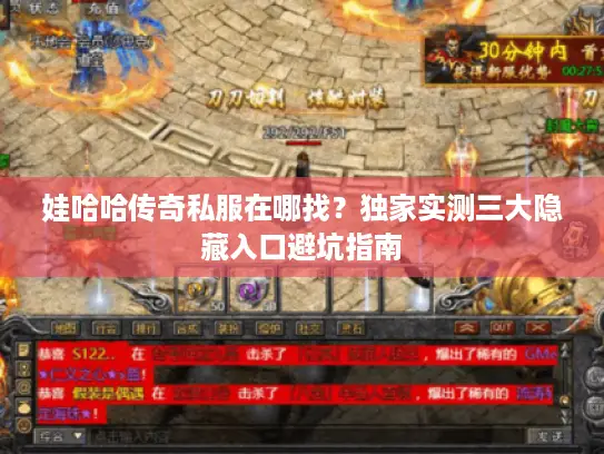 娃哈哈传奇私服在哪找?独家实测三大隐藏入口避坑指南 娃哈哈传奇私服在哪找?独家实测三大隐藏入口避坑指南