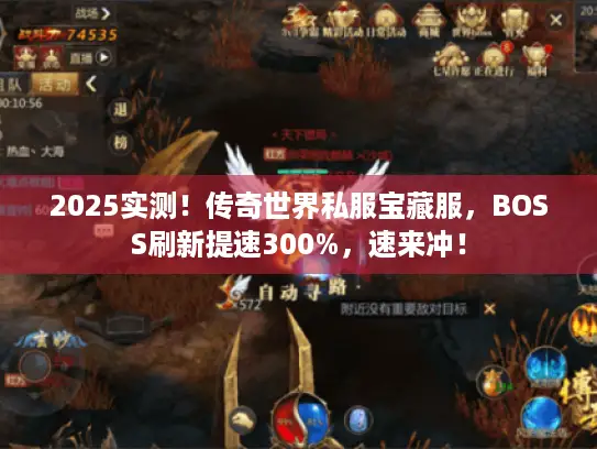 2025实测！传奇世界私服宝藏服，BOSS刷新提速300%，速来冲！