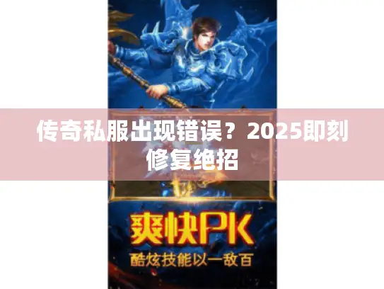 传奇私服出现错误？2025即刻修复绝招