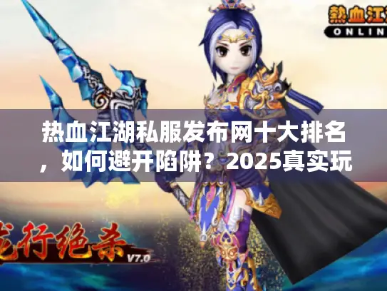 热血江湖私服发布网十大排名,如何避开陷阱?2025真实玩家真相曝光 热血江湖私服发布网十大排名,如何避开陷阱?2025真实玩家真相曝光