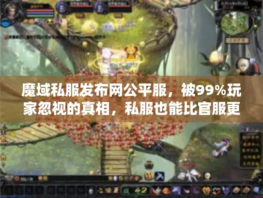 魔域私服发布网公平服，被99%玩家忽视的真相，私服也能比官服更公正