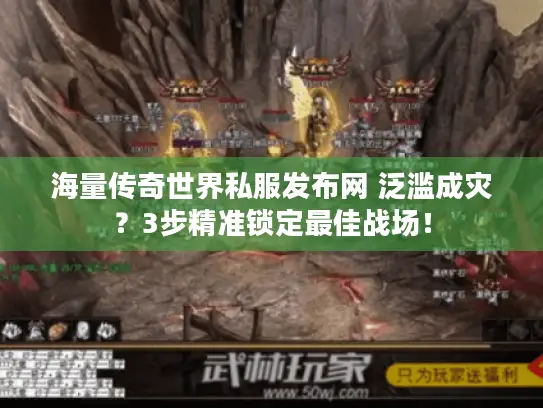 海量传奇世界私服发布网 泛滥成灾?3步精准锁定最佳战场! 海量传奇世界私服发布网 泛滥成灾?3步精准锁定最佳战场!