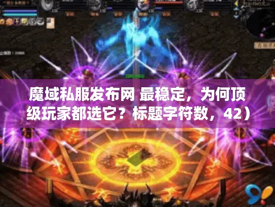 魔域私服发布网 最稳定，为何顶级玩家都选它？标题字符数，42）