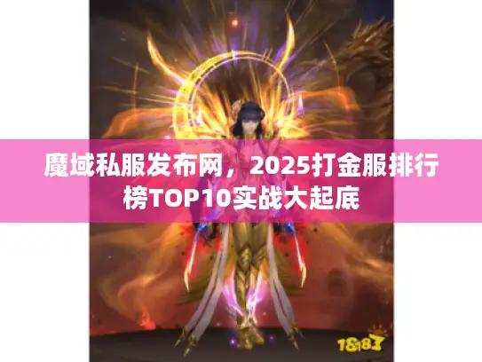 魔域私服发布网,2025打金服排行榜TOP10实战大起底 魔域私服发布网,2025打金服排行榜TOP10实战大起底