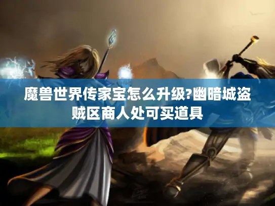 魔兽世界传家宝怎么升级?幽暗城盗贼区商人处可买道具