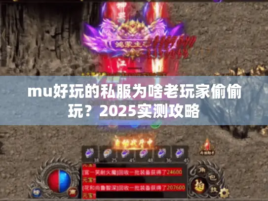 mu好玩的私服为啥老玩家偷偷玩？2025实测攻略