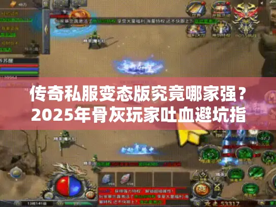传奇私服变态版究竟哪家强？2025年骨灰玩家吐血避坑指南