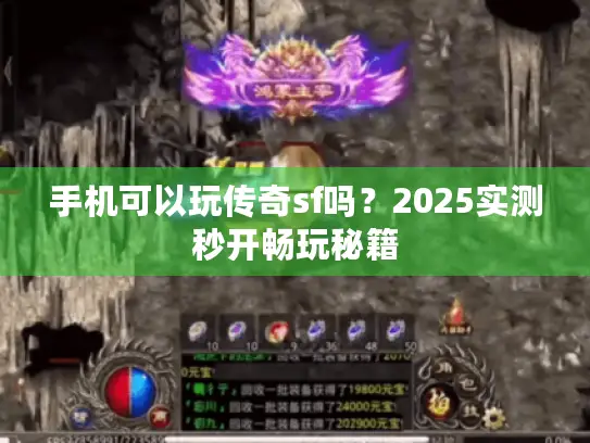 手机可以玩传奇sf吗？2025实测秒开畅玩秘籍