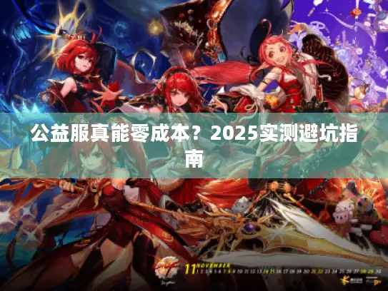 公益服真能零成本？2025实测避坑指南