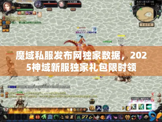 魔域私服发布网独家数据，2025神域新服独家礼包限时领