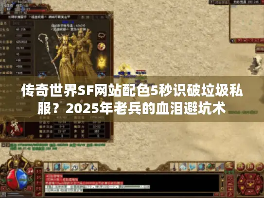 传奇世界SF网站配色5秒识破垃圾私服？2025年老兵的血泪避坑术