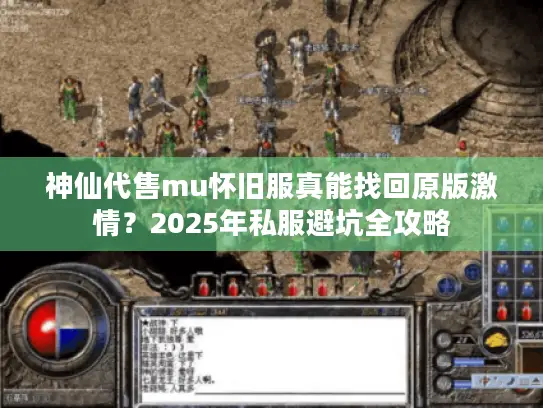 神仙代售mu怀旧服真能找回原版激情？2025年私服避坑全攻略