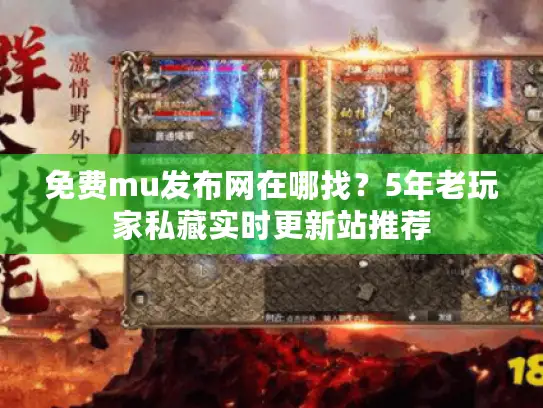 免费mu发布网在哪找？5年老玩家私藏实时更新站推荐