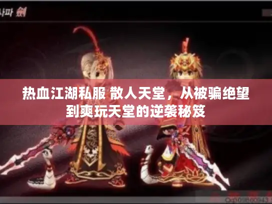 热血江湖私服 散人天堂，从被骗绝望到爽玩天堂的逆袭秘笈