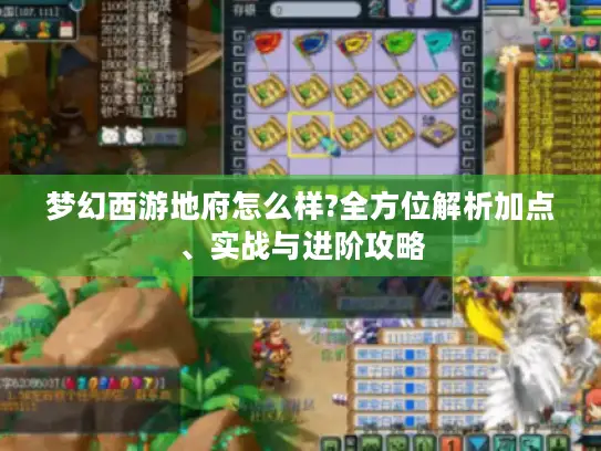 梦幻西游地府怎么样?全方位解析加点、实战与进阶攻略