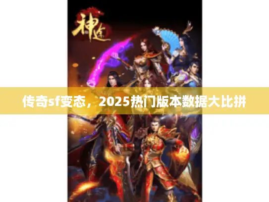 传奇sf变态,2025热门版本数据大比拼 传奇sf变态,2025热门版本数据大比拼
