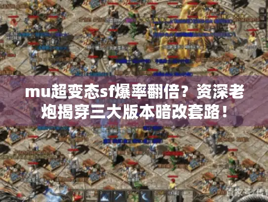 mu超变态sf爆率翻倍？资深老炮揭穿三大版本暗改套路！