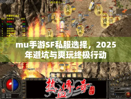 mu手游SF私服选择，2025年避坑与爽玩终极行动