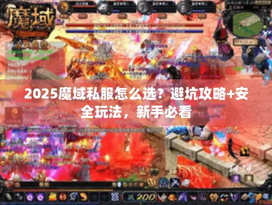2025魔域私服怎么选?避坑攻略+安全玩法,新手必看 2025魔域私服怎么选?避坑攻略+安全玩法,新手必看