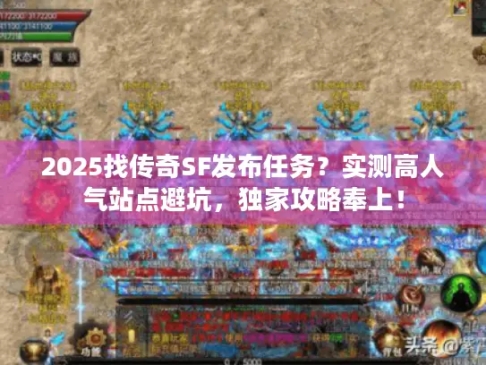 2025找传奇SF发布任务?实测高人气站点避坑,独家攻略奉上! 2025找传奇SF发布任务?实测高人气站点避坑,独家攻略奉上!