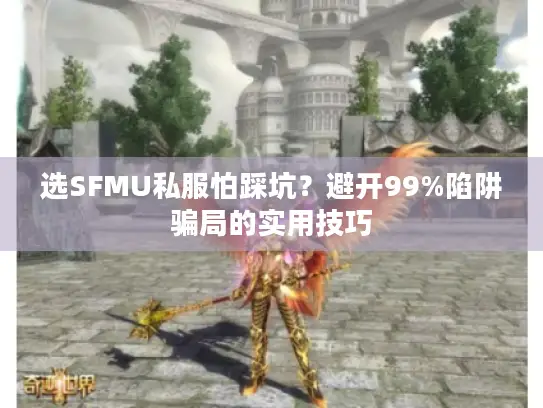 选SFMU私服怕踩坑?避开99%陷阱骗局的实用技巧 选SFMU私服怕踩坑?避开99%陷阱骗局的实用技巧