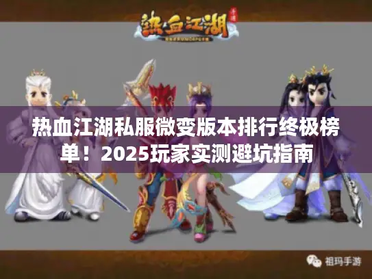 热血江湖私服微变版本排行终极榜单！2025玩家实测避坑指南