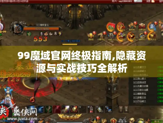 99魔域官网终极指南,隐藏资源与实战技巧全解析