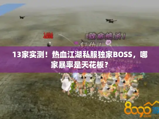 13家实测！热血江湖私服独家BOSS，哪家暴率是天花板？