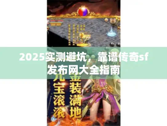 2025实测避坑，靠谱传奇sf发布网大全指南
