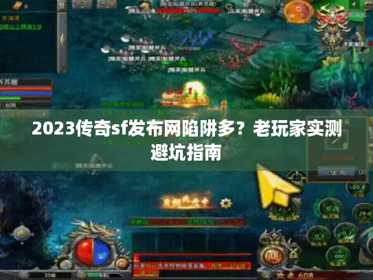 2023传奇sf发布网陷阱多？老玩家实测避坑指南