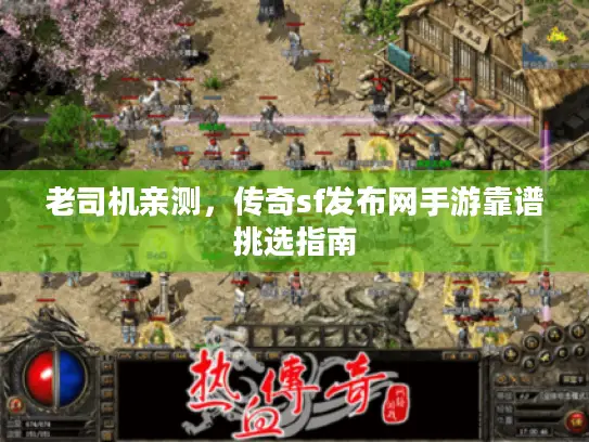 老司机亲测，传奇sf发布网手游靠谱挑选指南